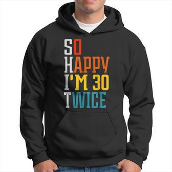 60Th Birthday So Happy I'm 30 Twice Birthday Humor Hoodie - Thegiftio UK