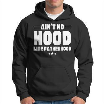Aint No Hood Like Fatherhood Fathers Day Humor Hoodie - Seseable