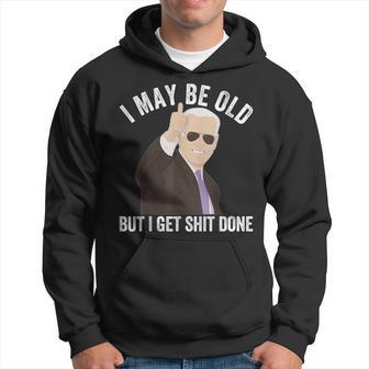 Biden I May Be Old But I Get Shit Done Hoodie - Seseable