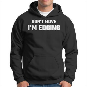 Don't Move I'm Edging Hoodie - Seseable