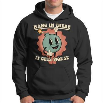 Hang In There It Gets Worse Existential Dread Hoodie - Seseable