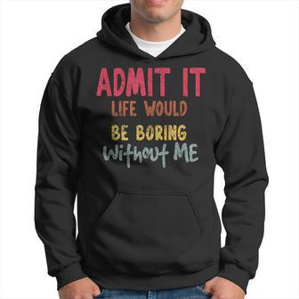 Saying Admit It Life Would Be Boring Without Me Hoodie - Thegiftio UK