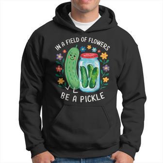 Saying Quote In A Field Of Flowers Be A Pickle Hoodie - Monsterry AU