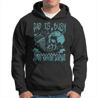 Skeleton Fathers Day Dad Is Busy Ask Your Mom Hoodie - Thegiftio UK