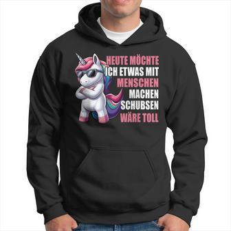 Unicorn Heute Möchte Ich Etwas Mit Menschen Machen Hoodie - Seseable