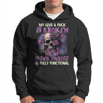 My Give A Fuck Is Broken But My Go Fuck Yourself Skull Hoodie - Monsterry