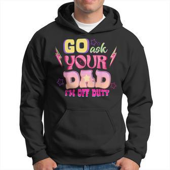 Go Ask Your Dad I'm Off Duty Happy Father's Day Dad Life Hoodie - Thegiftio UK