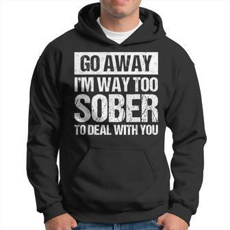 Go Away I'm Way Too Sober To Deal With You Drinking Hoodie - Monsterry UK