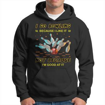 I Go Bowling Because I Like It Not Because I'm Good At It Hoodie - Seseable