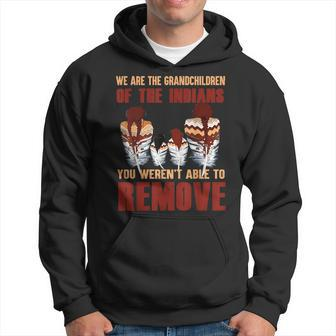 We Are The Grandchildren Of Native You Werent Able To Remove Hoodie - Monsterry