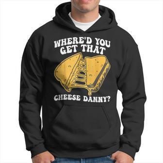 Grilled Cheese Where'd You Get That Cheese Danny Hoodie - Monsterry UK