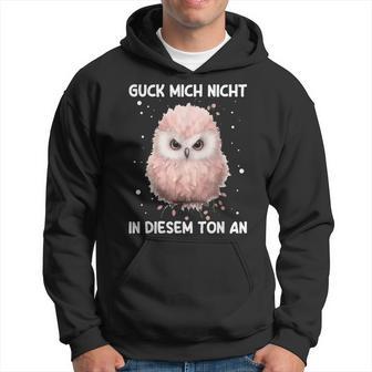 Guck Mich Nicht In Diesem Ton An Annervt Vogel Hoodie - Seseable