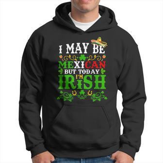 Happy St Patrick's Day I May Be Mexican But Today I'm Irish Hoodie - Seseable