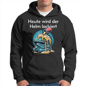 Heute Wird Der Helm Lackiert Hoodie - Geschenkecke