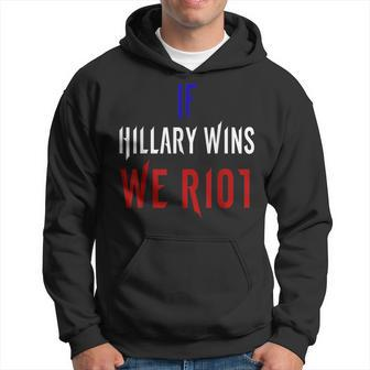 If Hillary Wins We Riot 2016 Political Hoodie - Monsterry UK