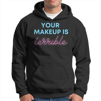 Humorous Your Makeup Is Terrible Drag Queens Saying Hoodie - Monsterry