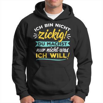 Ich Bin Nicht Zickig Du Machst Nur Nicht Was Ich Will Hoodie - Seseable