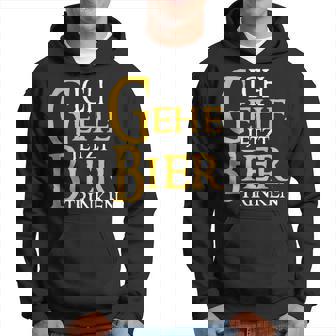 Ich Gehe Jetzt Bier Trink S Hoodie - Seseable
