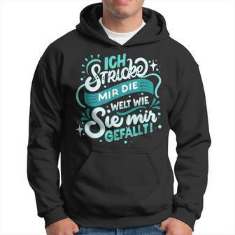 Ich Stricke Mir Die Welt Wie Sie Mir Gefällen Hoodie - Geschenkecke