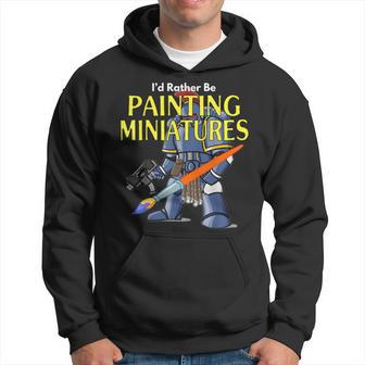 I'd Rather Be Painting Miniatures Wargaming Roleplaying Hoodie - Thegiftio UK