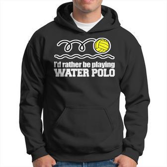 I'd Rather Be Playing Water Polo Sport Idea Hoodie - Monsterry