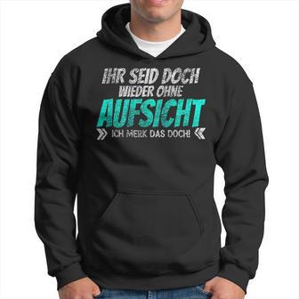 Ihr Seid Doch Wieder Ohne Aufsichtt Kapuzenpullover - Geschenkecke