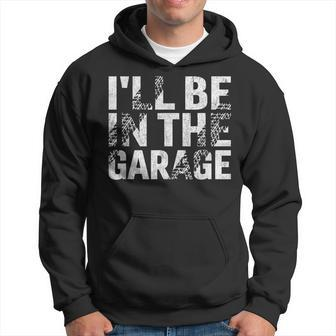 I'll Be In The Garage Dad Car Mechanic Garage Fathers Day Hoodie - Seseable