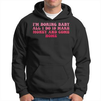 I'm Boring Baby All I Do Is Make Money And Come Home Groovy Hoodie - Thegiftio UK