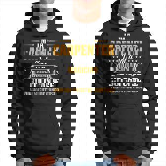 I'm A Carpenter Not A Magician Be Confused Hoodie | Mazezy