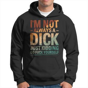 I'm Not Always A Dick Just Kidding Go Fuck Yourself Hoodie - Monsterry