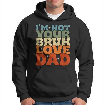 I'm Not Your Bruh Love Dad Dada Daddy Father's Day Groove Hoodie - Thegiftio UK