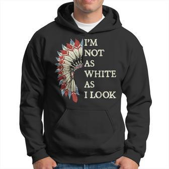 I'm Not As White As I Look Native American Indian Day Pride Hoodie - Monsterry