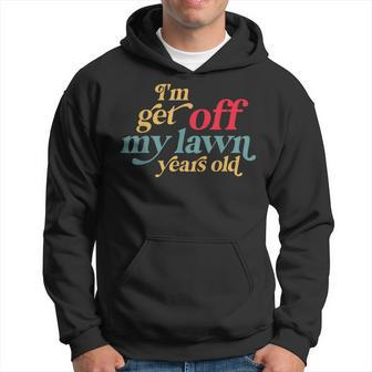 I'm Get Off My Lawn Years Old Saying Old Over The Hill Hoodie - Monsterry AU