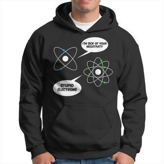 I'm Sick Of Your Negativity Stupid Electrons Chemistry Joke Hoodie - Monsterry CA