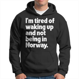 I'm Tired Of Waking Up And Not Being In Norway Hoodie - Monsterry