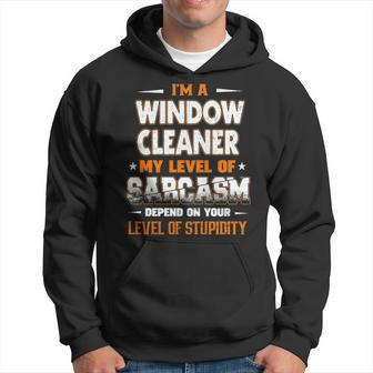 I'm A Window Cleaner My Level Of Sarcasm Depend Your Level Of Stupidity Hoodie | Mazezy