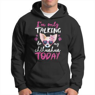 I'mly Talking To My Chihuahua Today Dog Mom Dad Lover Hoodie | Mazezy