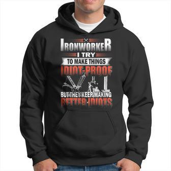 Ironworker I Try To Make Things Idiot Proof But They Keep Making Better Idiots Hoodie | Mazezy