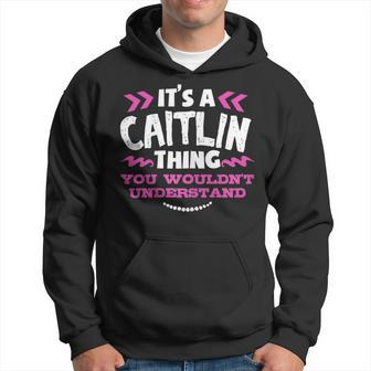 Its An Caitlin Thing You Wouldn't Understand Custom Hoodie - Seseable