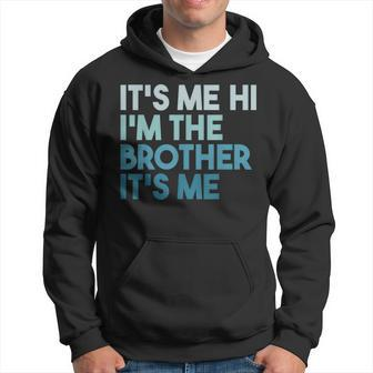 Its Me Hi Im The Brother Its Me Daddy Dad Brother Hoodie - Monsterry