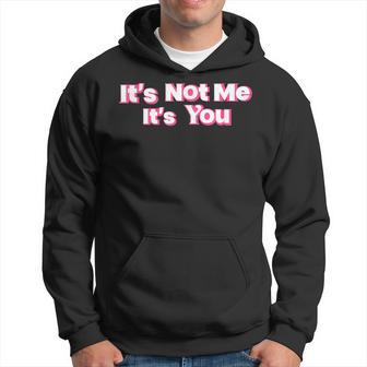 It's Not Me It's You Hoodie - Thegiftio UK