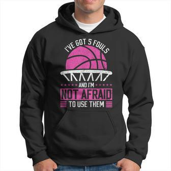 I've Got 5 Fouls And I'm Not Afraid To Use Them Basketball Hoodie - Monsterry UK