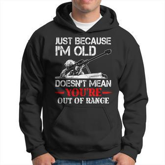 Just Because I'm Old Doesn't Mean You're Out Of Range Army Hoodie - Thegiftio UK