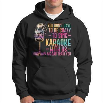 Karaoke Singer You Don't Have To Be Crazy To Sing Karaoke Hoodie - Thegiftio UK