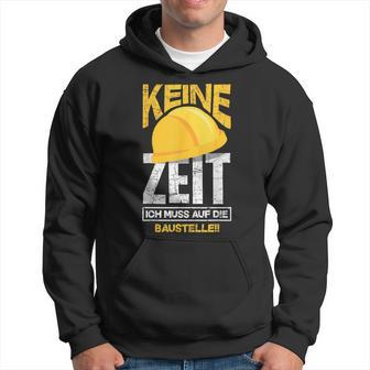 Keine Zeit Ich Muss Auf Die Baustelle Bauherr Kapuzenpullover - Seseable