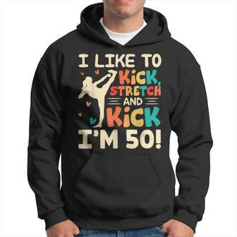 I Like To Kick Stretch And Kick I'm 50 50Th Birthday Hoodie - Monsterry