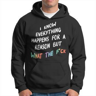 I Know Everything Happens For A Reason But What The F-Ck Hoodie - Thegiftio UK