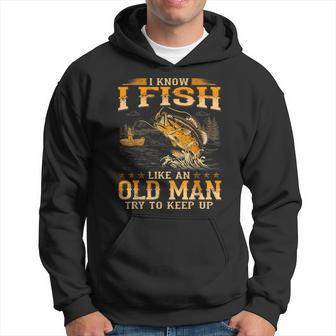 I Know I Fish Like An Old Man Try To Keep Up Hoodie - Monsterry UK