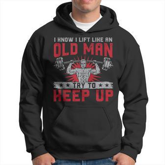 I Know I Lift Like An Old Man Weightlifting Bodybuilding Hoodie - Monsterry UK