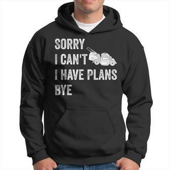 Lawn Mowing Lawn Mower Sorry I Can't I Have Plans Bye Hoodie - Thegiftio UK